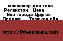 массажер для тела Релакстон › Цена ­ 600 - Все города Другое » Продам   . Томская обл.